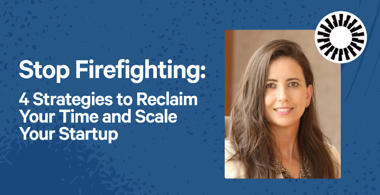 Stop Firefighting: 4 Strategies to Reclaim Your Time and Scale Your Startup